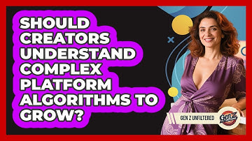 Should Creators Understand Complex Platform Algorithms To Grow? - Gen Z Unfiltered