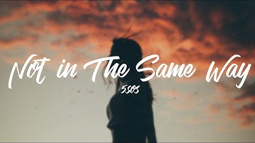 5 Seconds of Summer - Not in The Same Way (Lyrics)