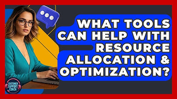 What Tools Can Help With Resource Allocation & Optimization? - Customer Support Coach