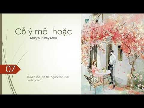 Cố ý mê hoặc – truyện s ắc- ngôn tình – truyện sủng- đô thị - hài hước – tập 7 hết - youtube
