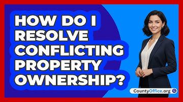 How Do I Resolve Conflicting Property Ownership?