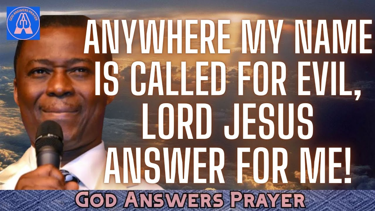 ANYWHERE MY NAME IS CALLED FOR EVIL, LORD JESUS ANSWER FOR ME! - DR D.K OLUKOYA