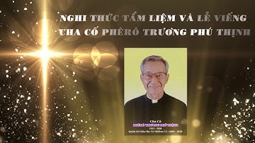 NGHI THỨC TẨM LIỆM VÀ LỄ VIẾNG CHA CỐ PHÊRÔ TRƯƠNG PHÚ THỊNH