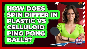 How Does Spin Differ In Plastic Vs Celluloid Ping Pong Balls? - Ping Pong Prodigy