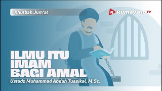 Khutbah Jum'at : Ilmu itu adalah Pemimpin Bagi Amal - Ustadz Muhammad Abduh Tuasikal