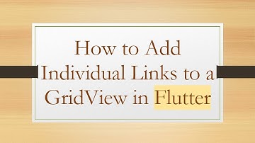 How to Add Individual Links to a GridView in Flutter