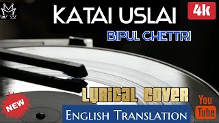 Katai Uslai I Cover I Bipul  Chettri I Lyrical I English translation I Merlin Whispers