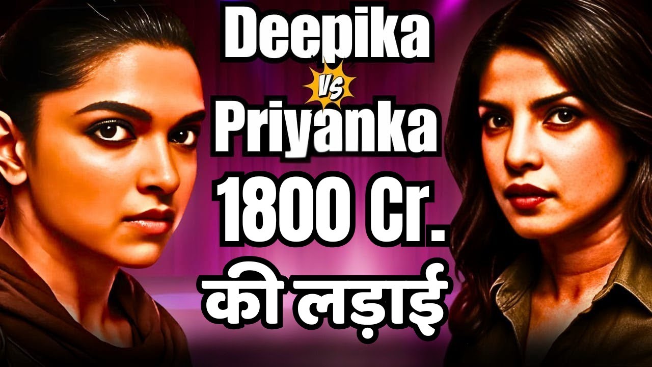 Deepika Vs Priyanka | ₹1800 Crore की लड़ाई |  किसकी होगी जीत ?