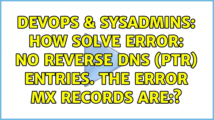 DevOps & SysAdmins: How solve ERROR: No reverse DNS (PTR) entries. The error MX records are:?