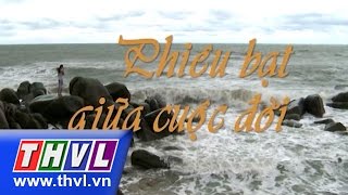 THVL | Phiêu bạt giữa cuộc đời - Tập 1