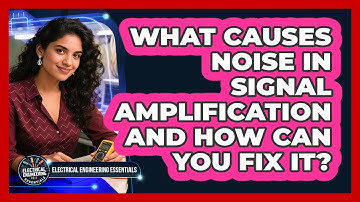 What Causes Noise In Signal Amplification And How Can You Fix It?
