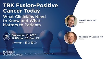TRK Fusion-Positive Cancer Today: What Clinicians Need to Know and What Matters to Patients