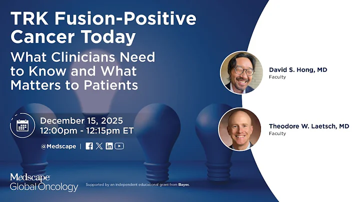 TRK Fusion-Positive Cancer Today: What Clinicians Need to Know and What Matters to Patients