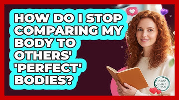 How Do I Stop Comparing My Body To Others
