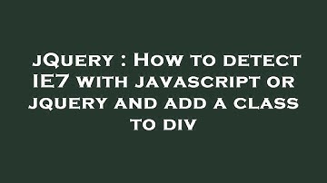jQuery : How to detect IE7 with javascript or jquery and add a class to div