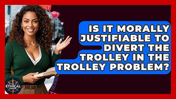 Is It Morally Justifiable To Divert The Trolley In The Trolley Problem? - The Ethical Compass