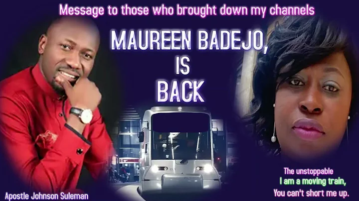 MAUREEN  BADEJO is BACK. ( I am a moving train, unstoppable for Apostle Johnson Suleman).