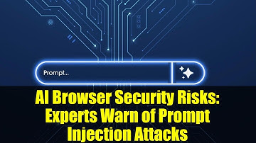 AI Browser Security Risks: Experts Warn of Prompt Injection Attacks
