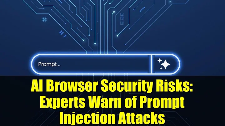 AI Browser Security Risks: Experts Warn of Prompt Injection Attacks