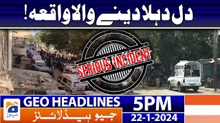 Geo News Headlines 5 PM - 𝐒𝐞𝐫𝐢𝐨𝐮𝐬 𝐈𝐧𝐜𝐢𝐝𝐞𝐧𝐭!! | 22 January 2024