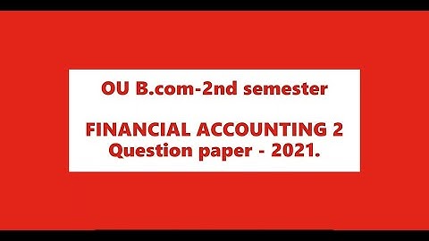 OU B.COM FINANCIAL ACCOUNTING 2 - 2ND SEM- QUESTION PAPER-2021.