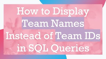 How to Display Team Names Instead of Team IDs in SQL Queries