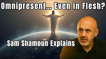 How Can Jesus Be Omnipresent If He Has a Body? Sam Shamoun Biblical Response