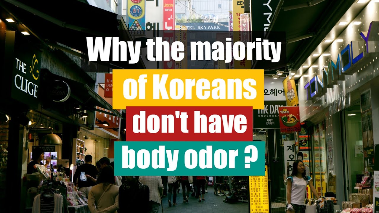 why-the-majority-of-koreans-don-t-have-body-odor-youtube
