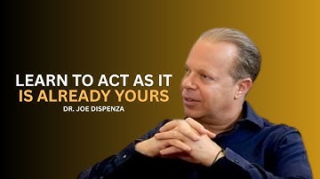 Learn to Act As It Is Already Yours | DR. JOE DISPENZA