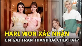 Hari Won xác nhận em gái Trấn Thành đã chia tay?