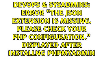 Error "The json extension is missing. Please check your PHP configuration." displayed after...
