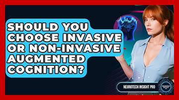 Should You Choose Invasive Or Non-invasive Augmented Cognition? - Neurotech Insight Pro