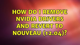 Ubuntu: How do I remove Nvidia drivers and revert to nouveau (12.04)?