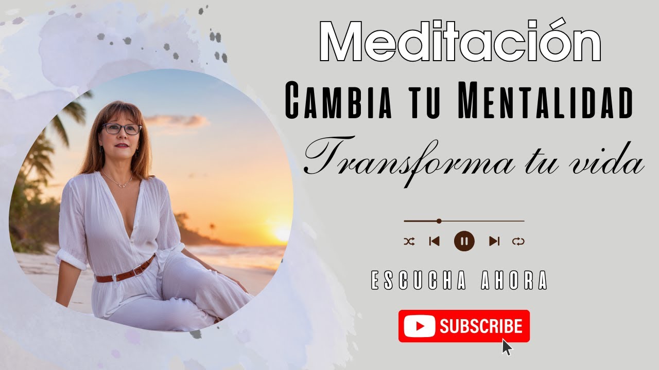 Meditación Cambia tu Mentalidad y Transforma tu Vida - YouTube