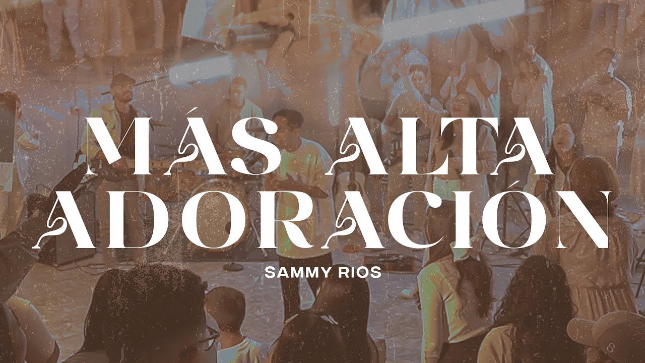 Sammy Rios Más Alta Adoración | Sammy Rios (Video Oficial) - YouTube