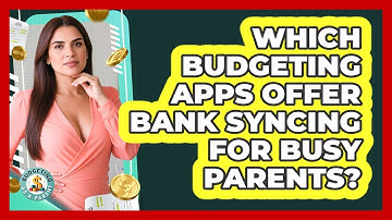Which Budgeting Apps Offer Bank Syncing For Busy Parents? - Budgeting as a Parent