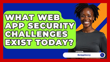 What Web App Security Challenges Exist Today? - Be App Savvy