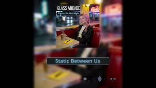 Glass Arcade - Static Between Us (Official Audio)