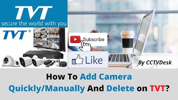 How To Add Camera Quickly Manually and Delete on TVT DVR/NVR?
