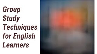 Unlock Your Learning Potential: Group Study Techniques for English Learners