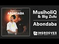 MusiholiQ & Big Zulu - Abondaba | Official Audio