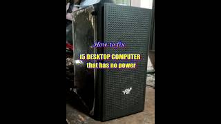 Details How to fix i5 DESKTOP COMPUTER that has no power. Update