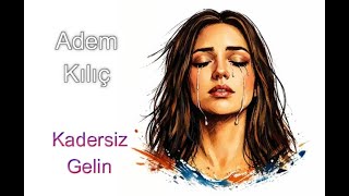 Kadersiz Gelin - Adem Kilic