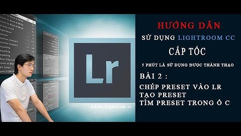 Hướng dẫn add preset cho lightroom cc năm 2024