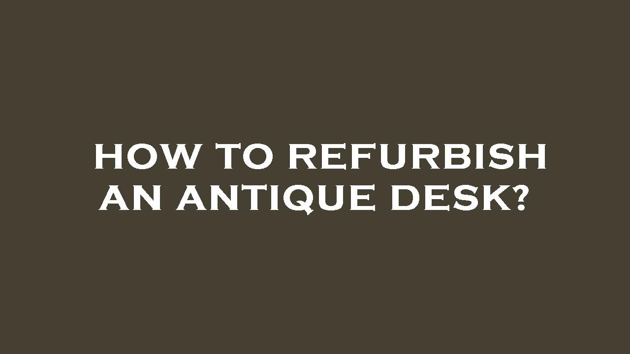 How to refurbish an antique desk? YouTube