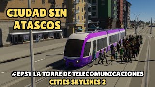 CITIES SKYLINES 2 - CIUDAD SIN ATASCOS - EP31 - LA TORRE DE TELECOMUNICACIONES