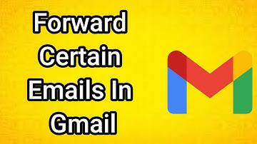 How To Forward Certain Emails In Gmail
