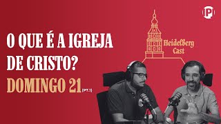O QUE VOCÊ CRÊ SOBRE A IGREJA DE CRISTO? - Heidelberg Cast | Domingo 21 (Parte 1)
