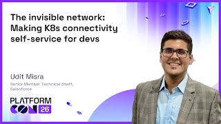 The invisible network: Making K8s connectivity self-service for devs - Udit Misra | PlatformCon 2026