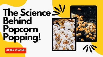 THE SCIENCE BEHIND POPCORN POPPING!!